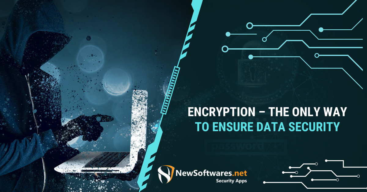 Encryption – The Only Way To Ensure Data Security - Newsoftwares.net Blog