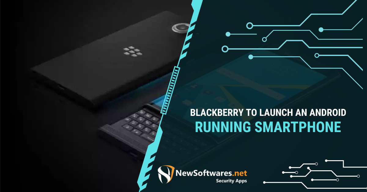 Blackberry To Launch An Android Running Smartphone - Newsoftwares.net Blog