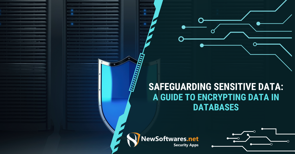 Safeguarding Sensitive Data: A Guide To Encrypting Data In Databases