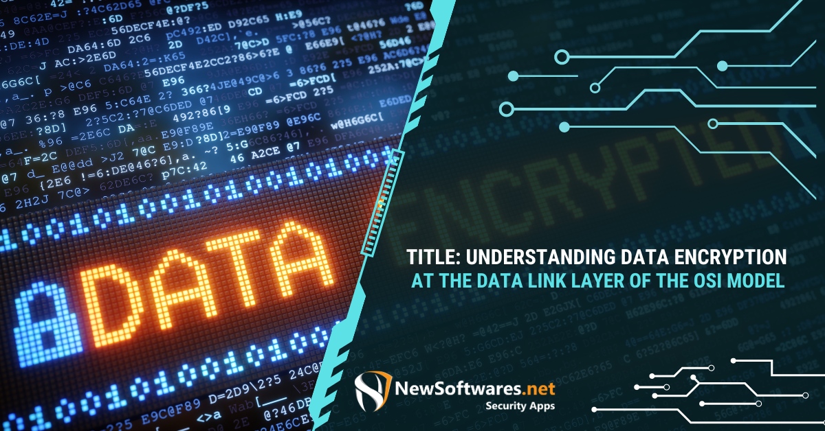 Understanding Data Encryption At The Data Link Layer Of The OSI Model