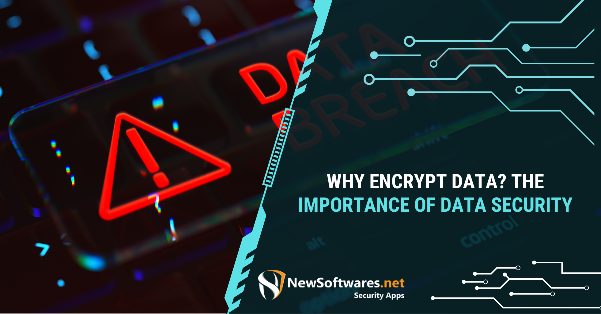 Why Encrypt Data? The Importance Of Data Security