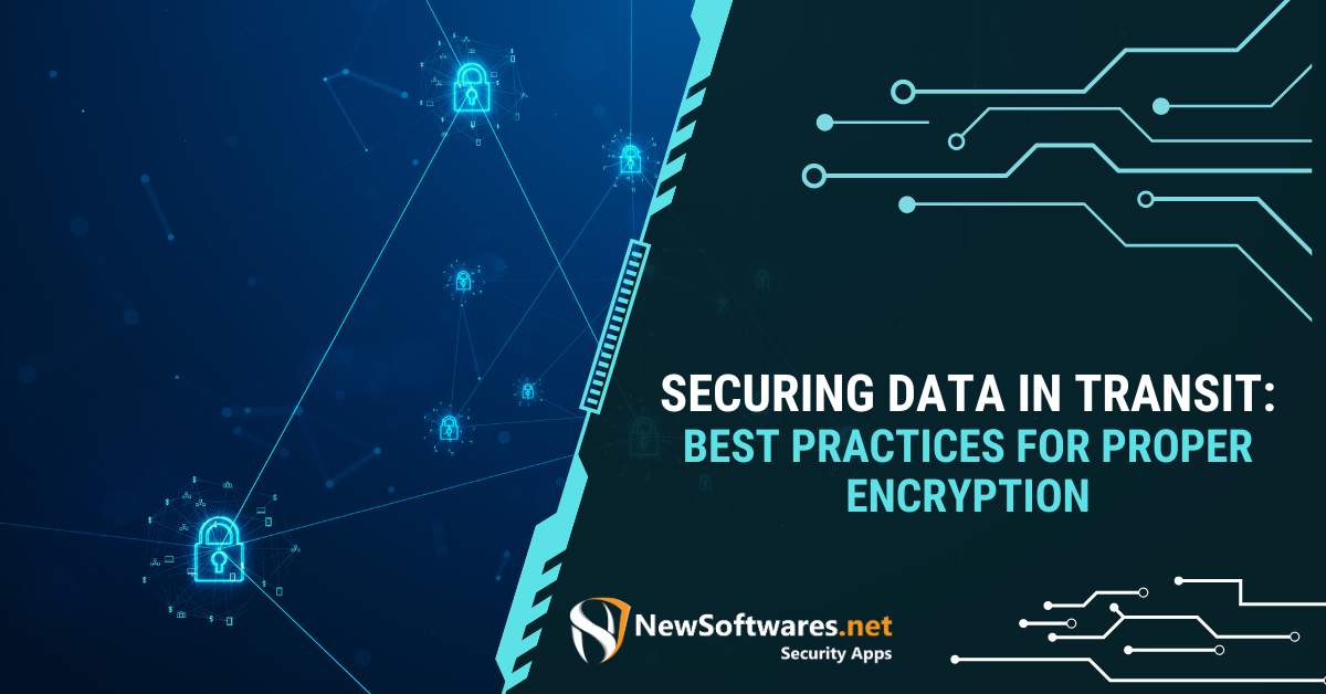 Securing Data In Transit: Best Practices For Proper Encryption