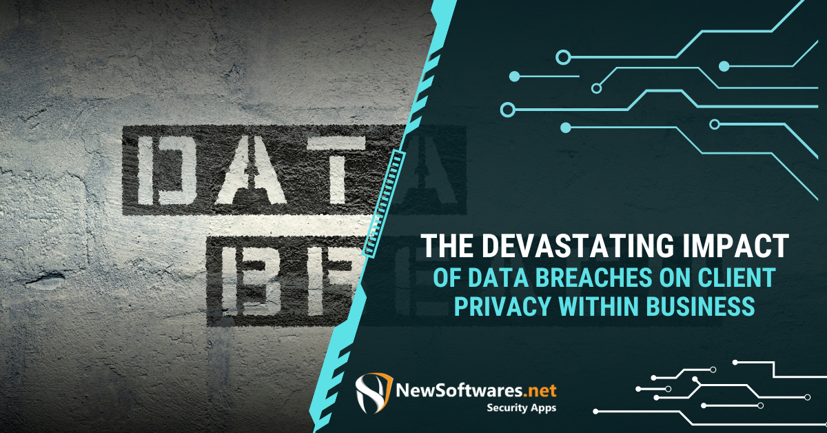 The Devastating Impact Of Data Breaches On Client Privacy Within Business