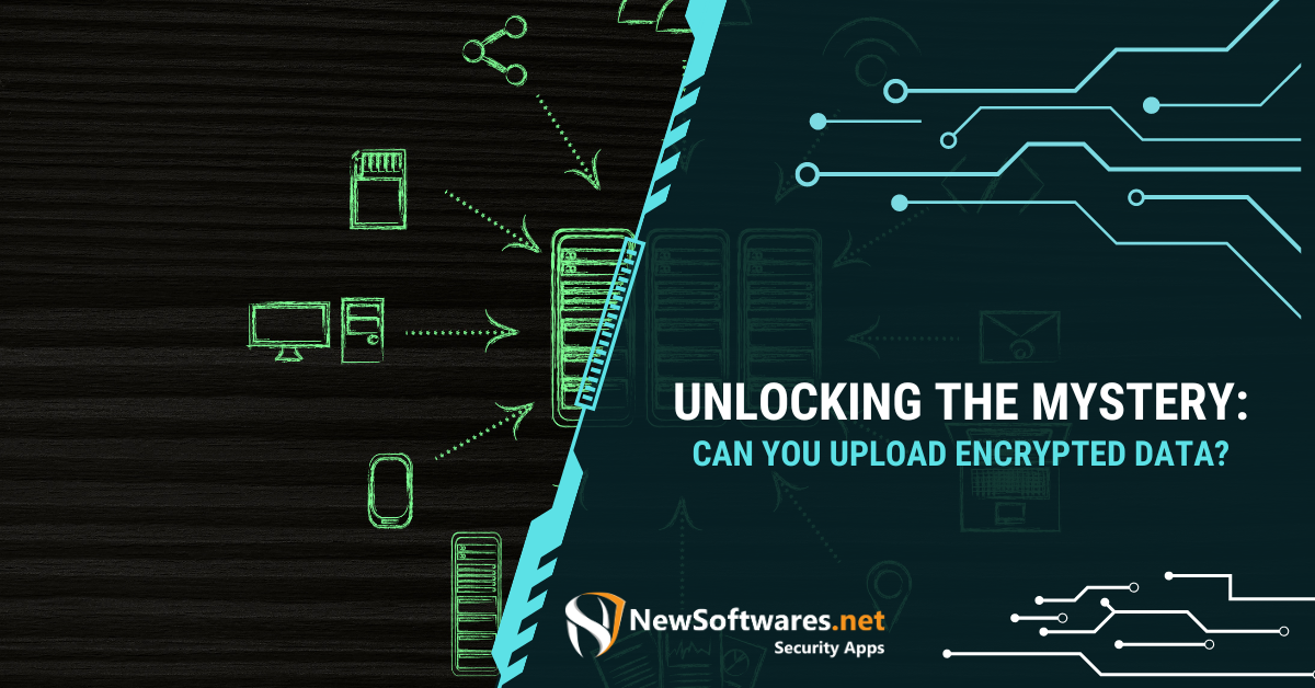 Unlocking The Mystery: Can You Upload Encrypted Data?