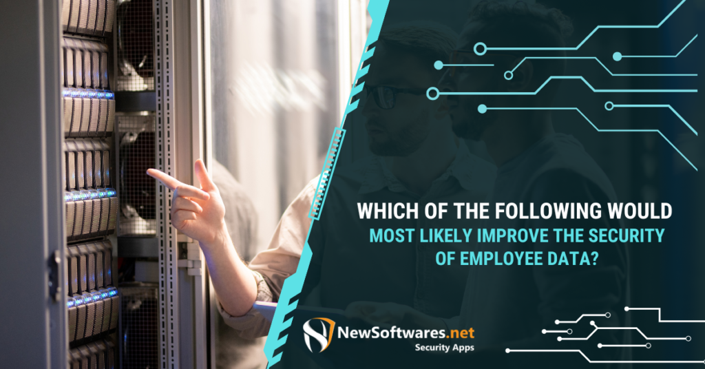Which of the Following Would Most Likely Improve the Security of Employee Data