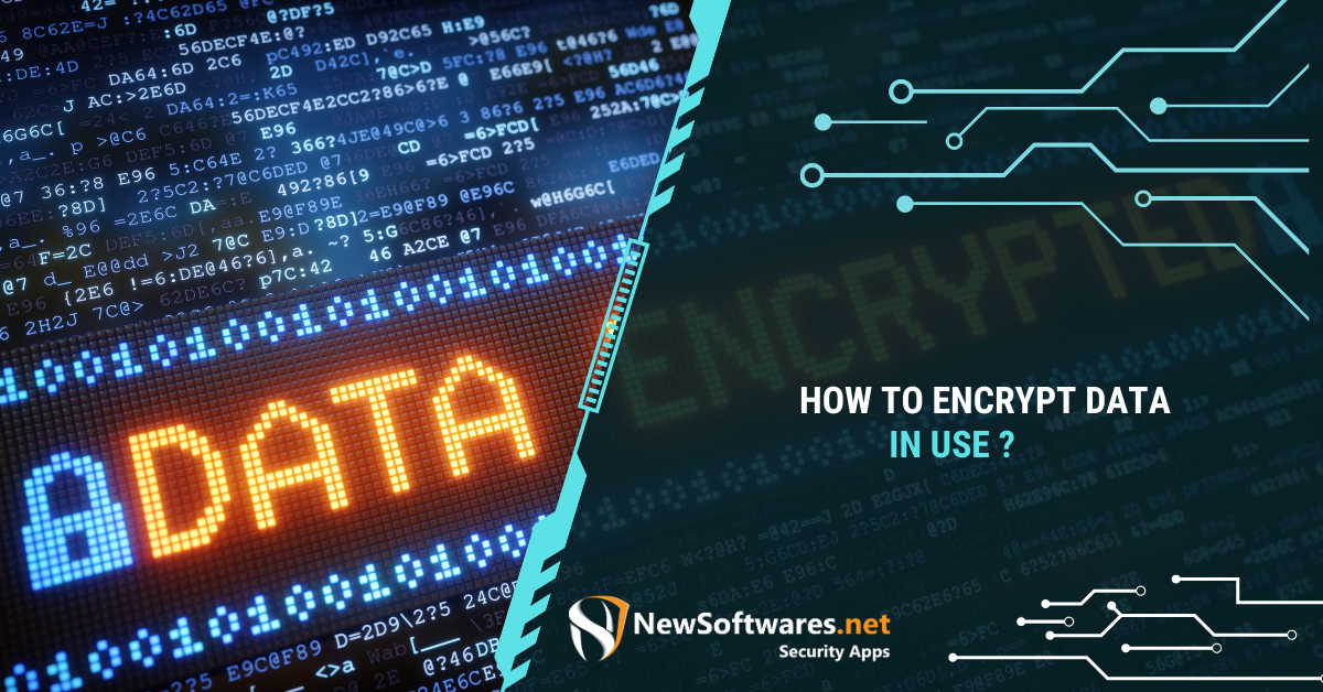 How To Encrypt Data In Use? - Newsoftwares.net Blog