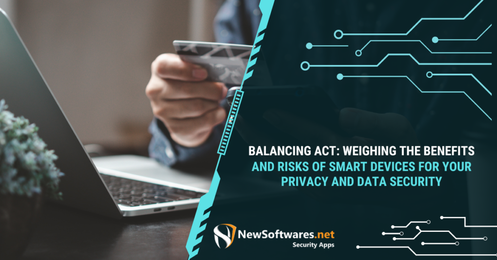 Weighing the Benefits and Risks of Smart Devices for Your Privacy and Data Security