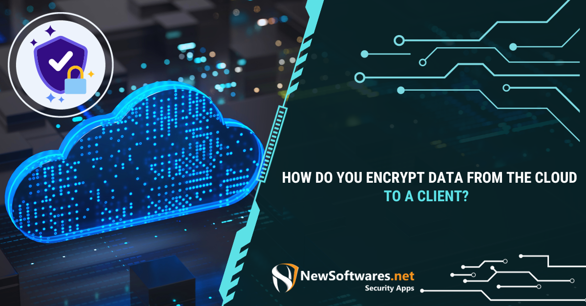 How Do You Encrypt Data From The Cloud To A Client? - Newsoftwares.net Blog