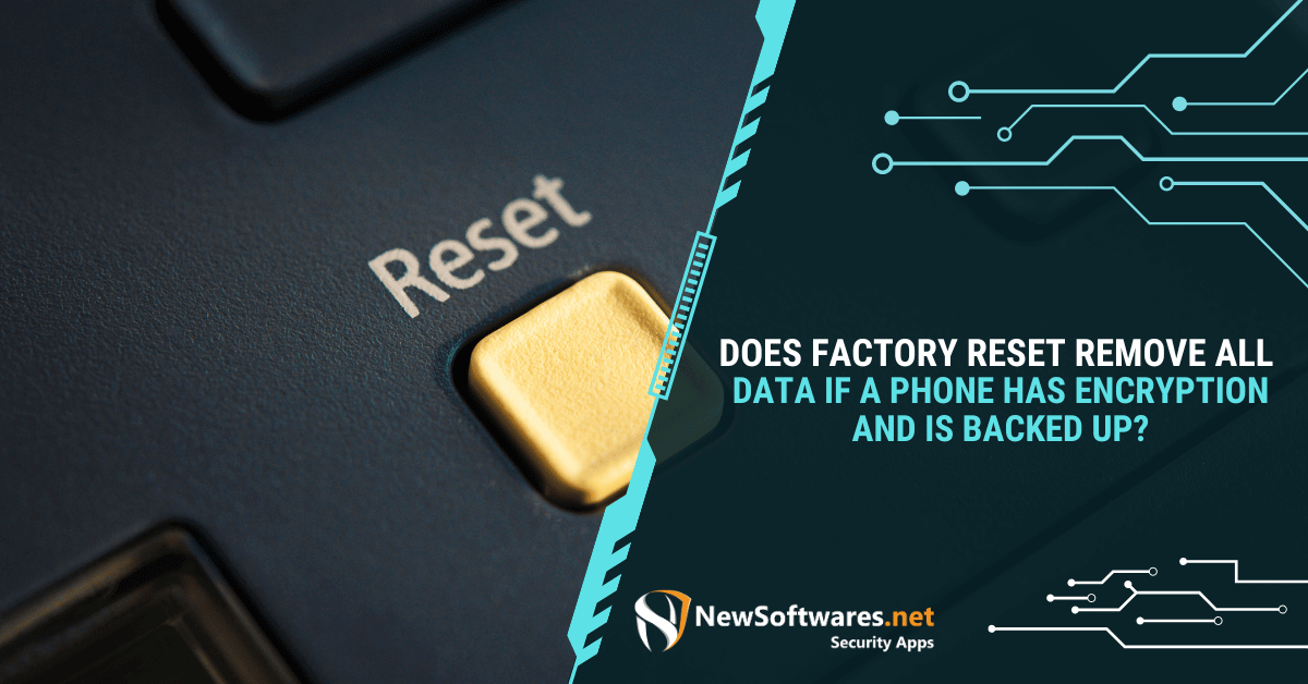 Does Factory Reset Remove All Data If A Phone Has Encryption And Is Backed Up? Newsoftwares