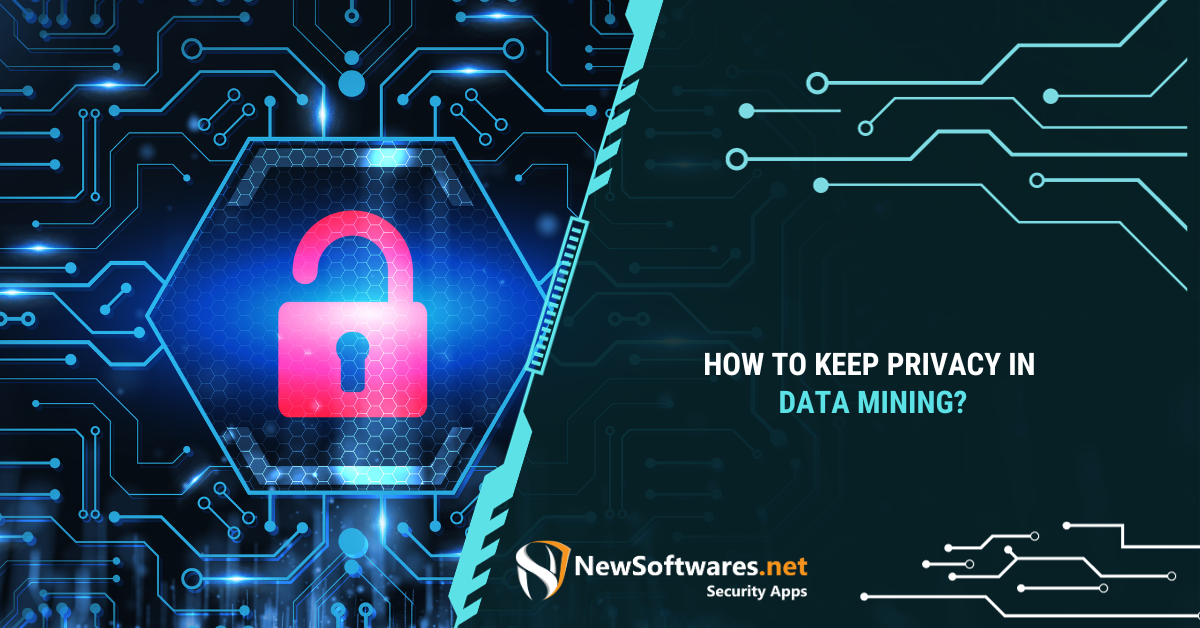 How To Keep Privacy In Data Mining? - Newsoftwares.net Blog