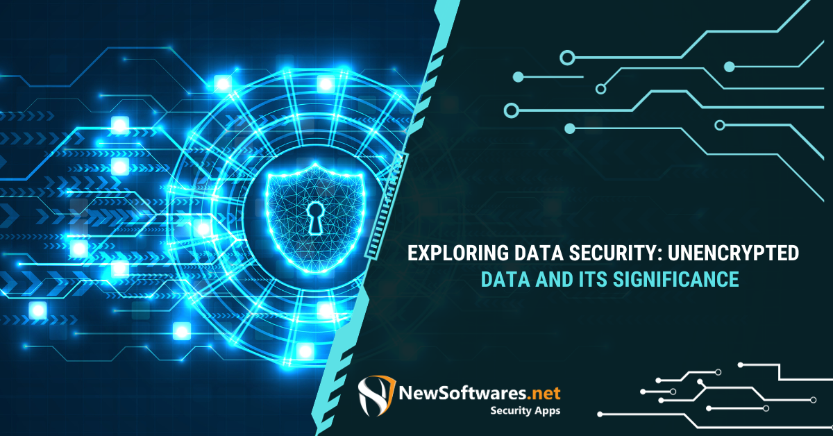 Exploring Data Security: Unencrypted Data And Its Significance ...