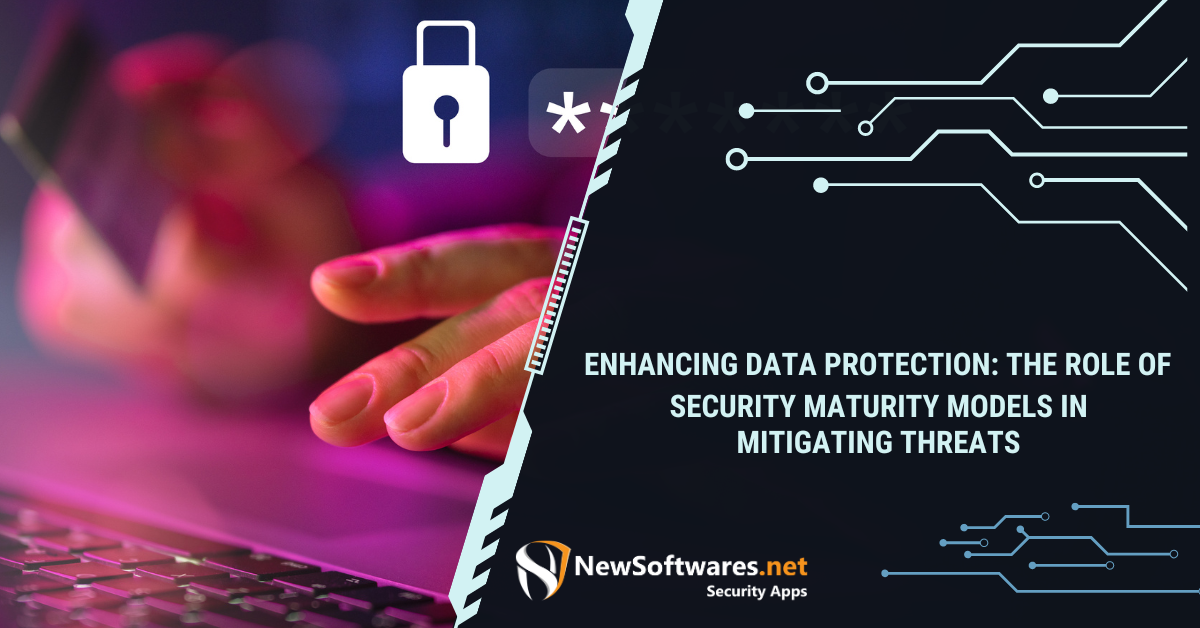 Enhancing Data Protection: The Role Of Security Maturity Models In ...